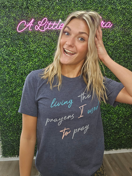 LIVING THE PRAYERS I USED TO PRAY T-Shirt