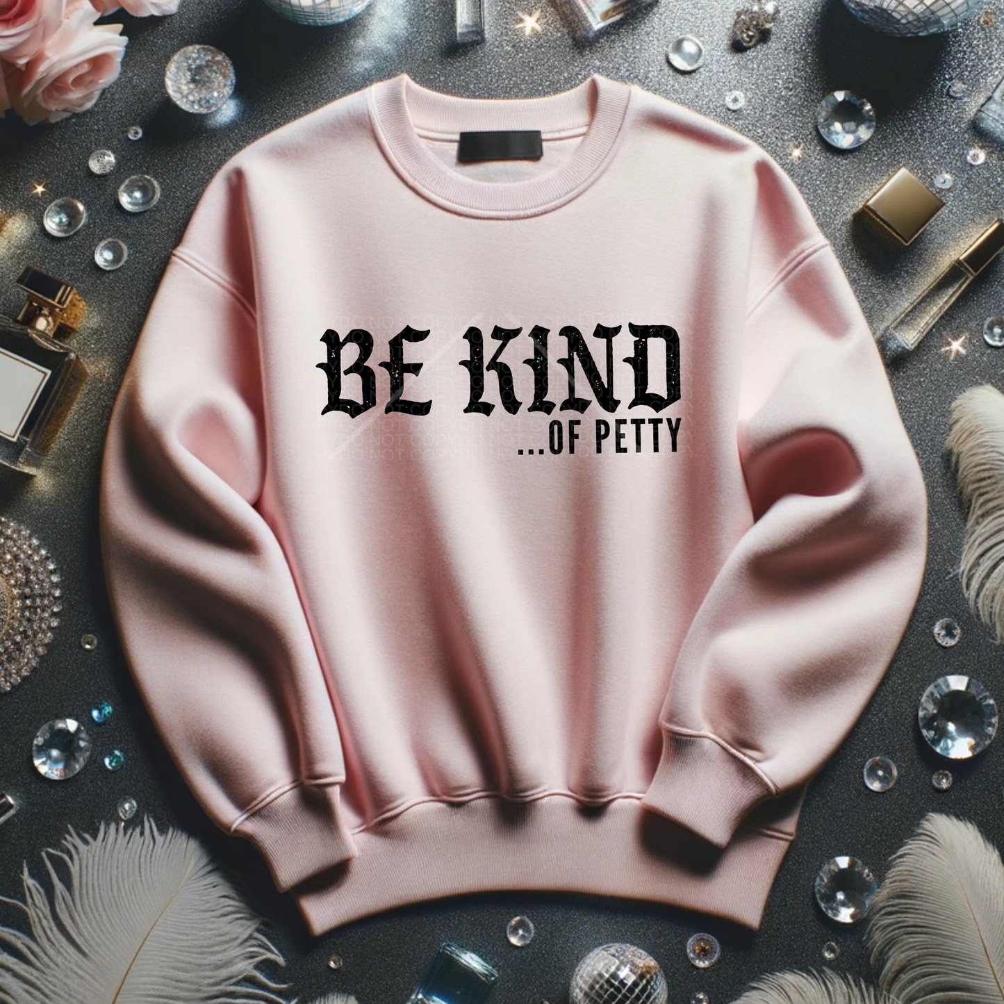 Be Kind of Petty T-Shirt or Sweatshirt